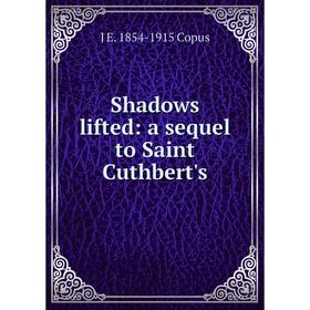 

Книга Shadows lifted: a sequel to Saint Cuthbert's
