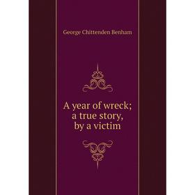 

Книга A year of wreck; a true story, by a victim