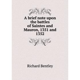 

Книга A brief note upon the battles of Saintes and Mauron, 1351 and 1352