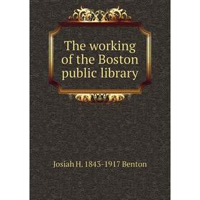 

Книга The working of the Boston public library