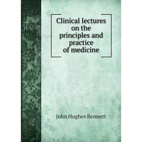 

Книга Clinical lectures on the principles and practice of medicine