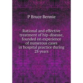 

Книга Rational and effective treatment of hip-disease, founded on experience of numerous cases in hospital practice during 28 years