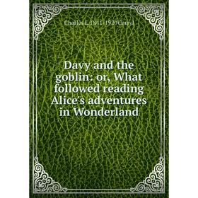 

Книга Davy and the goblin: or, What followed reading Alice's adventures in Wonderland