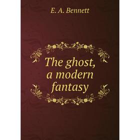 

Книга The ghost, a modern fantasy