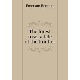 

Книга The forest rose: a tale of the frontier