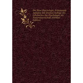

Книга Die Neue Psychologie; Erläuternde Aufsätze Zur Zweiten Auflage des Lehrbuches Der Psychologie Als Naturwissenschaft (German Edition)