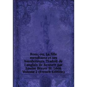 

Книга Rosa; ou, La fille mendiante et ses bienfaiteurs. Traduit de l'anglais de Bennett par Louise Brayer St. Léon Volume 2 (French Edition)