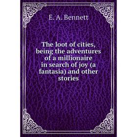 

Книга The loot of cities, being the adventures of a millionaire in search of joy (a fantasia) and other stories