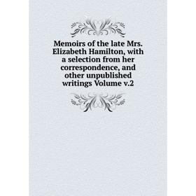 

Книга Memoirs of the late Mrs Elizabeth Hamilton, with a selection from her correspondence, and other unpublished writings Volume v2