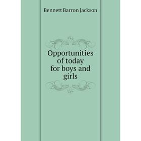 

Книга Opportunities of today for boys and girls