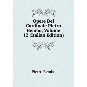 

Книга Opere Del Cardinale Pietro Bembo, Volume 12
