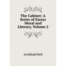 

Книга The Cabinet: A Series of Essays Moral and Literary, Volume 2