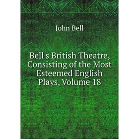 

Книга Bell's British Theatre, Consisting of the Most Esteemed English Plays, Volume 18