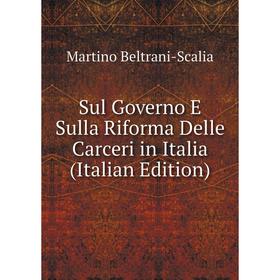 

Книга Sul Governo E Sulla Riforma Delle Carceri in Italia (Italian Edition)