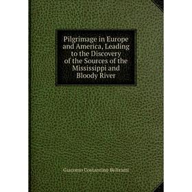 

Книга Pilgrimage in Europe and America, Leading to the Discovery of the Sources of the Mississippi and Bloody River