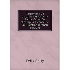 

Книга Percement De L'isthme De Panama Par Le Canal De Nicaragua. Exposé De La Question (French Edition)