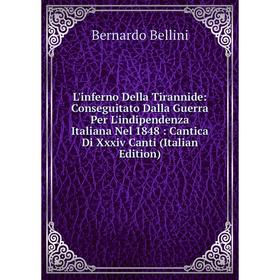 

Книга L'inferno Della Tirannide: Conseguitato Dalla Guerra Per L'indipendenza Italiana Nel 1848: Cantica Di Xxxiv Canti