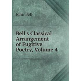 

Книга Bell's Classical Arrangement of Fugitive Poetry, Volume 4