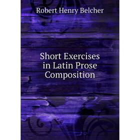 

Книга Short Exercises in Latin Prose Composition