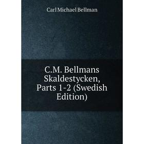 

Книга C.M. Bellmans Skaldestycken, Parts 1-2 (Swedish Edition)