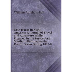 

Книга New Tracks in North America: A Journal of Travel and Adventure Whilst Engaged in the Survey for a Southern Railroad to the Pacific Ocean During