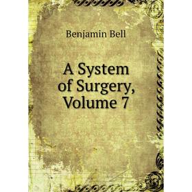 

Книга A System of Surgery, Volume 7