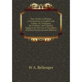 

Книга New Guide to Modern Conversation in English and Italian, Or, Dialogues On Ordinary and Familiar Subjects for the Use of Travellers of Either Nat