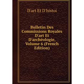 

Книга Bulletin Des Commissions Royales D'art Et D'archéologie, Volume 6 (French Edition)