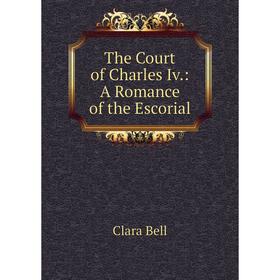 

Книга The Court of Charles Iv.: A Romance of the Escorial