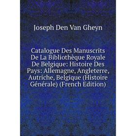 

Книга Catalogue Des Manuscrits De La Bibliothèque Royale De Belgique: Histoire Des Pays: Allemagne, Angleterre, Autriche, Belgique