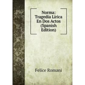 

Книга Norma: Tragedia Lirica En Dos Actos