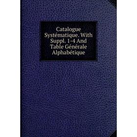 

Книга Catalogue Systématique. With Suppl. 1-4 And Table Générale Alphabétique