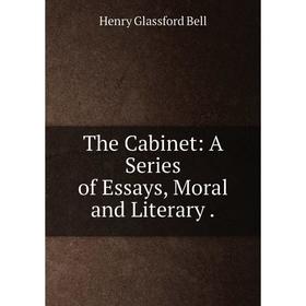 

Книга The Cabinet: A Series of Essays, Moral and Literary.