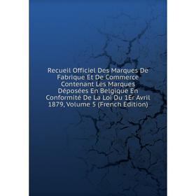 

Книга Recueil Officiel Des Marques De Fabrique Et De Commerce Contenant Les Marques Déposées En Belgique En Conformité