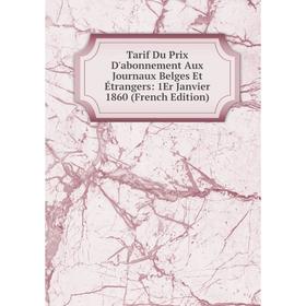 

Книга Tarif Du Prix D'abonnement Aux Journaux Belges Et Étrangers: 1Er Janvier 1860 (French Edition)