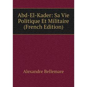 

Книга Abd-El-Kader: Sa Vie Politique Et Militaire (French Edition)