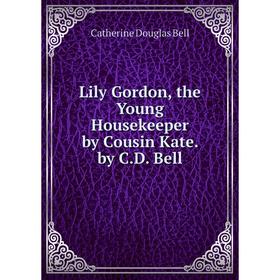 

Книга Lily Gordon, the Young Housekeeper by Cousin Kate by CD Bell