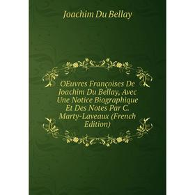 

Книга Oeuvres Françoises De Joachim Du Bellay, Avec Une Notice Biographique Et Des Notes Par C Marty-Laveaux