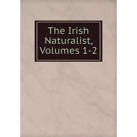 

Книга The Irish Naturalist, Volumes 1-2