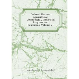 

Книга Debow's Review: Agricultural, Commercial, Industrial Progress and Resources, Volume 21