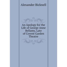 

Книга An Apology for the Life of George Anne Bellamy, Late of Covent Garden Theatre