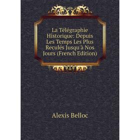 

Книга La Télégraphie Historique: Depuis Les Temps Les Plus Reculés Jusqu'à Nos Jours