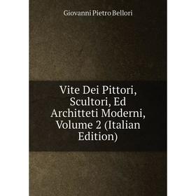 

Книга Vite Dei Pittori, Scultori, Ed Architteti Moderni, Volume 2 (Italian Edition)