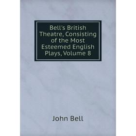 

Книга Bell's British Theatre, Consisting of the Most Esteemed English Plays, Volume 8