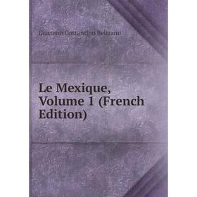 

Книга Le Mexique, Volume 1