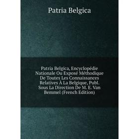 

Книга Patria Belgica, Encyclopédie Nationale Ou Exposé Méthodique De Toutes Les Connaissances Relatives À La Belgique