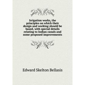 

Книга Irrigation works, the principles on which their design and working should be based, with special details relating to Indian canals and some prop