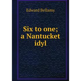 

Книга Six to one; a Nantucket idyl
