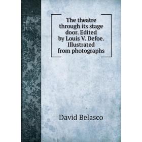

Книга The theatre through its stage door. Edited by Louis V. Defoe. Illustrated from photographs