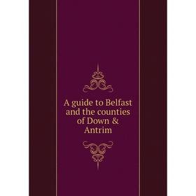 

Книга A guide to Belfast and the counties of Down & Antrim